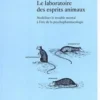 Le laboratoire des esprits animaux. Modéliser le trouble mental à l'ère de la psychopharmacologie, Lucie Gerber