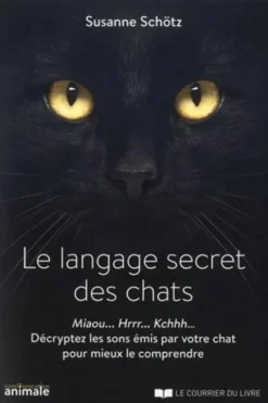 Le langage secret des chats. Miaou... Rrrh... Kchhh… Décryptez les sons émis par votre chat pour mieux le comprendre, Susanne Schotz
