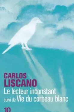 Le lecteur inconstant. Suivi de Vie du corbeau blanc, Carlos Liscano