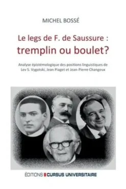 Le legs de F. de Saussure : tremplin ou boulet ? Analyse épistémologique des positions linguistiques de Lev S. Vygotski, Jean Piaget et Jean-Pierre Changeux, Michel Bossé
