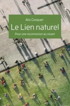 Le lien naturel. Pour une reconnexion au vivant, Alix Cosquer