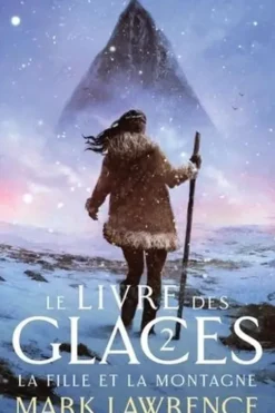 Le Livre des glaces Tome 2 : La fille et la montagne, Mark Lawrence