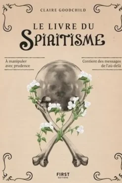Le livre du spiritisme. A manipuler avec prudence. Contient des messages de l'au-delà, Claire Goodchild