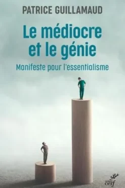 Le médiocre et le génie. Manifeste pour l'essentialisme, Patrice Guillamaud