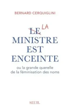 Le ministre est enceinte ou la grande querelle de la féminisation des noms, Bernard Cerquiglini