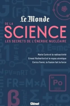 Le monde de la science. Les secrets de l'énergie nucléaire - Marie Curie et la radioactivité, Enrico Fermi, la fission fait la force, Ernest Rutherford et le noyau atomique, Adela Munoz Paez