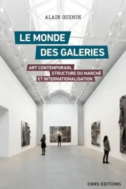 Le monde des galeries. Art contemporain, structure du marché et internationalisation, Alain Quemin