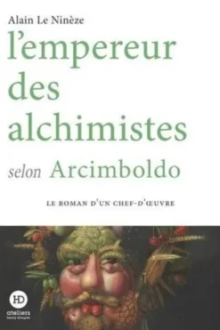 L'empereur des alchimistes selon Arcimboldo, Alain Le Ninèze