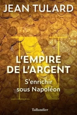 L'Empire de l'argent. S'enrichir sous Napoléon, Jean Tulard