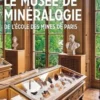 Le musée de Minéralogie. De l'Ecole des Mines de Paris, Eloïse Gaillou