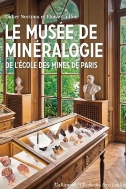 Le musée de Minéralogie. De l'Ecole des Mines de Paris, Eloïse Gaillou