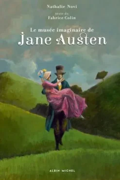 Le musée imaginaire de Jane Austen. 1775-1817 - Amoureuse de la vie, écrivain de génie, Nathalie Novi