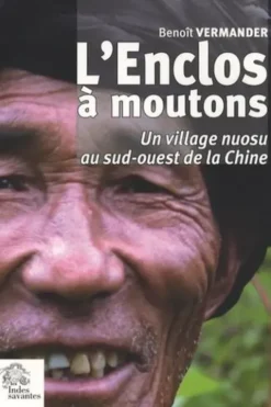 L'Enclos à moutons. Un village nuosu du sud-ouest de la Chine, Benoît Vermander