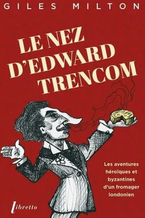 Le nez d'Edward Trencom. Les aventures héroïques et byzantines d'un fromager londonien, Giles Milton