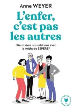 L'enfer, c'est pas les autres. Mieux vivre nos relations avec la Méthode ESPERE®, Anne Weyer