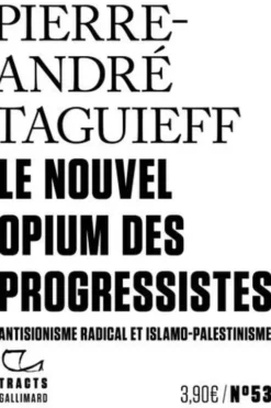 Le nouvel opium des progressistes. Antisionisme radical et islamo-palestinisme, Pierre-André Taguieff