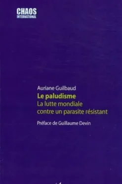Le paludisme. La lutte mondiale contre un parasite résistant, Auriane Guilbaud