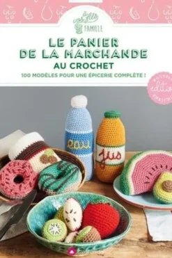 Le panier de la marchande au crochet. 100 modèles pour une épicerie complète ! Edition revue et augmentée, Nathalie Petit