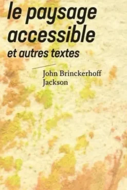 Le paysage accessible et autres textes, John Brinckerhoff Jackson