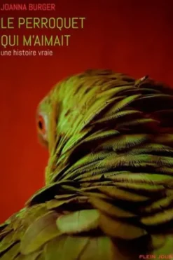 Le perroquet qui m'aimait. Une histoire vraie, Joanna Burger