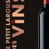 Le Petit Larousse des vins. Découvrir, Reconnaître, Déguster