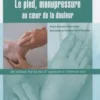 Le pied, manupressure. Au coeur de la douleur, Colette Bacchetta