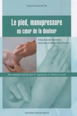 Le pied, manupressure. Au coeur de la douleur, Colette Bacchetta