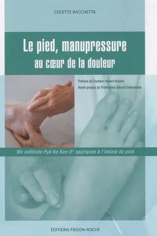 Le pied, manupressure. Au coeur de la douleur, Colette Bacchetta