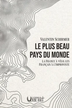 Le plus beau pays du monde. La France à vélo, les Français à l'improviste, Valentin Schirmer