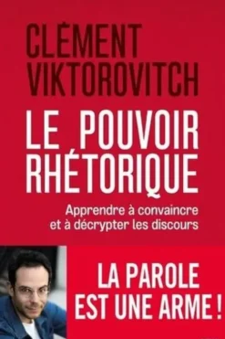 Le pouvoir rhétorique. Apprendre à convaincre et à décrypter les discours, Clément Viktorovitch