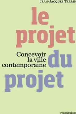 Le projet du projet. Concevoir la ville contemporaine, Jean-Jacques Terrin