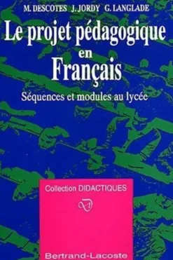 Le projet pédagogique en français : Séquences et modules au lycée, Jean Jordy