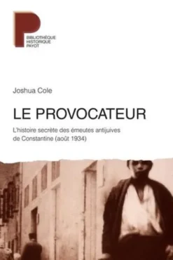 Le provocateur. L'histoire secrète des émeutes antijuives de Constantine (août 1934), Joshua Cole