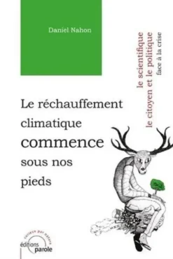 Le réchauffement climatique commence sous nos pieds. Le scientifique, le citoyen et le politique, face à la crise, Daniel Nahon