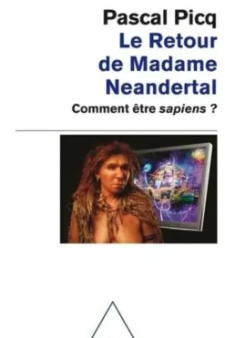 Le retour de Madame Neandertal. Comment être sapiens ?, Pascal Picq