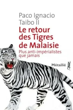 Le retour des tigres de Malaisie. Plus anti-impérialistes que jamais, Paco Ignacio Taibo II