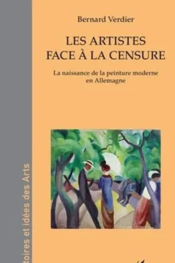 Les artistes face à la censure. La naissance de la peinture moderne en Allemagne, Bernard Verdier