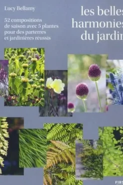 Les belles harmonies du jardin. 52 compositions de saison avec 5 plantes pour des parterres et jardinières réussis, Lucy Bellamy