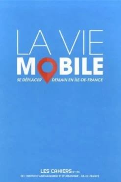 Les Cahiers de l'IAU Ile-de-France N°175 : La vie mobile, cahiers de l'iau, Sophie Mariotte