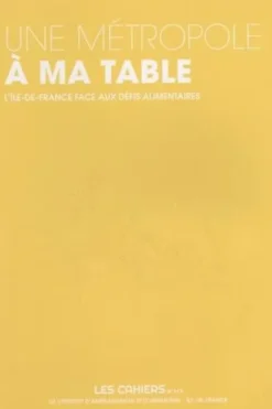 Les Cahiers de l'IAU Ile-de-France N° 173 : Une métropole à ma table. L'Ile-de-France face aux défis alimentaires