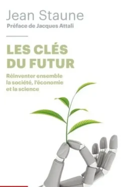 Les clés du futur. Réinventer ensemble la société, l'économie et la science, Jean Staune