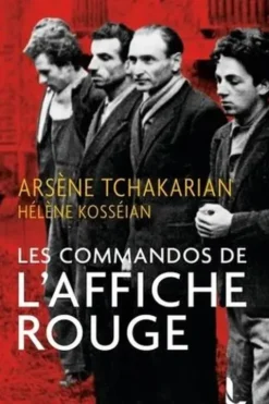 Les commandos de l'Affiche rouge. La vérité historique sur la première section de l'Armée secrète, Arsène Tchakarian