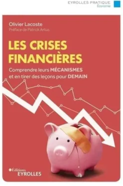 Les crises financières. Comprendre leurs mécanismes et en tirer des leçons pour demain/Préface de Patrick Artus, 3e édition, Olivier Lacoste