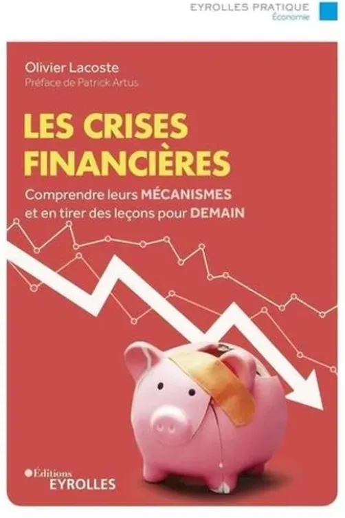 Les crises financières. Comprendre leurs mécanismes et en tirer des leçons pour demain/Préface de Patrick Artus, 3e édition, Olivier Lacoste