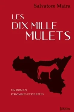 Les dix mille mulets. Un roman d'hommes et de bêtes, Salvatore Maira