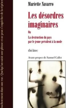 Les désordres imaginaires ou La destruction du pays par le jeune président à la mode, Mariette Navarro