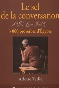 Le sel de la conversation. 3000 proverbes d'Egypte, Arlette Tadié
