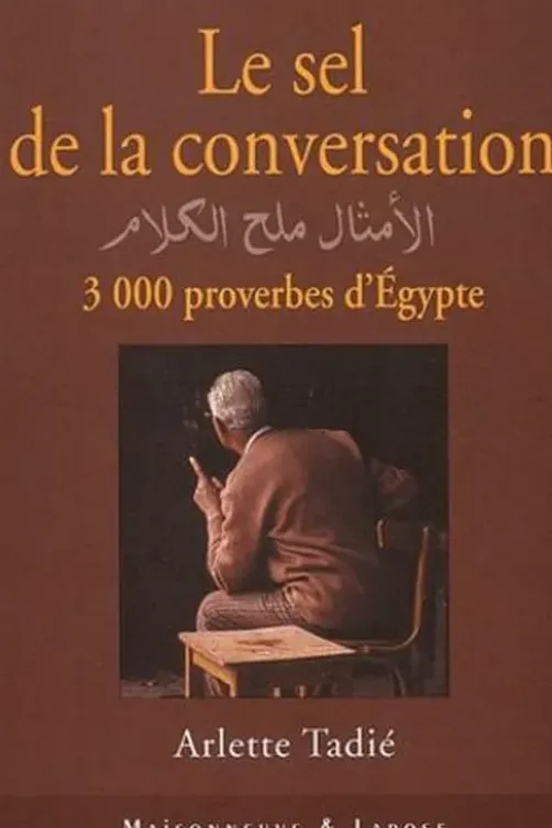 Le sel de la conversation. 3000 proverbes d'Egypte, Arlette Tadié