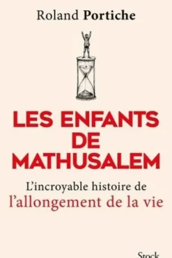 Les enfants de Mathusalem. La grande aventure de l'allongement de la vie, Roland Portiche