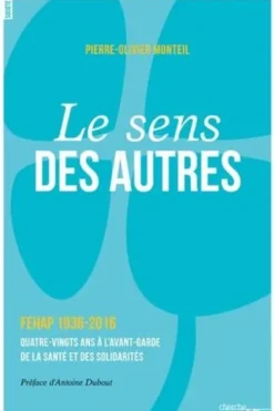 Le sens des autres. FEHAP 1936-2016, quatre-vingts ans à l'avant-garde de la santé et des solidarités, Pierre-Olivier Monteil